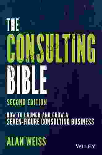 The Consulting Bible: How To Launch And Grow A Seven Figure Consulting Business