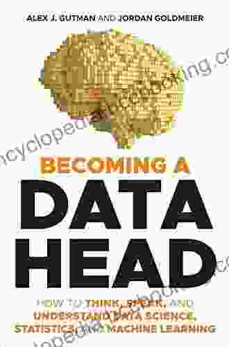 Becoming A Data Head: How To Think Speak And Understand Data Science Statistics And Machine Learning