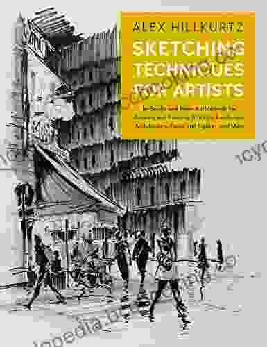 Sketching Techniques For Artists: In Studio And Plein Air Methods For Drawing And Painting Still Lifes Landscapes Architecture Faces And Figures And More