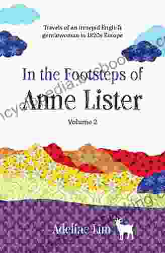 In The Footsteps Of Anne Lister (Volume 2): Travels Of An Intrepid English Gentlewoman In 1820s Europe