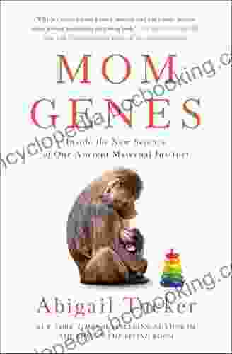 Mom Genes: Inside The New Science Of Our Ancient Maternal Instinct