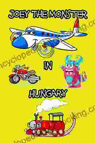 Joey The Monster In Hungary: Photobook And Details Of Hungary For Elearning For Kids And All Adults To Have Knowledge And Love Hungary (The Travelling Of Joey 1)