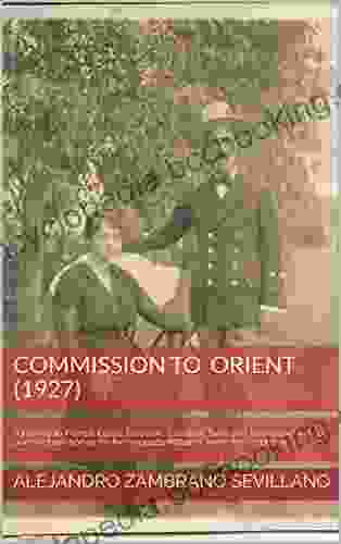 Commission To Orient (1927): A Journey To France Egypt Palestine Lebanon Syria And Turkey Seeking Out Pure Arabian Horses For The Yeguada Militar Of Jerez De La Frontera