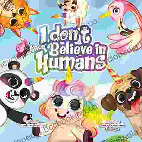 I Don T Believe In Humans: Kelly The Unicorn And Her Mythical Friends Wonder If Humans Must Be Seen To Be Believed