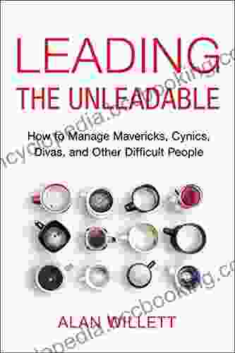 Leading The Unleadable: How To Manage Mavericks Cynics Divas And Other Difficult People