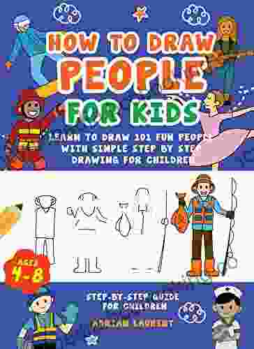 How To Draw People For Kids Ages 4 8: Learn To Draw 101 Fun People With Simple Step By Step Drawings For Children (How To Draw For Kids Step By Step)