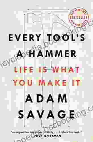Every Tool S A Hammer: Life Is What You Make It