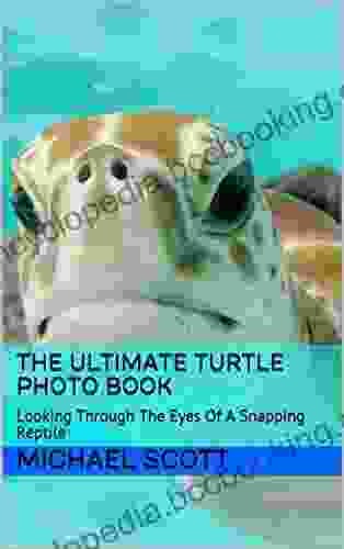 The Ultimate Turtle Photo Book: Looking Through The Eyes Of A Snapping Reptile