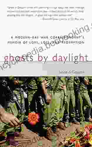 Ghosts By Daylight: A Modern Day War Correspondent S Memoir Of Love Loss And Redemption