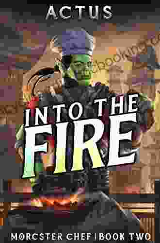 Into The Fire: A LitRPG Fantasy Cooking Adventure (Morcster Chef 2)