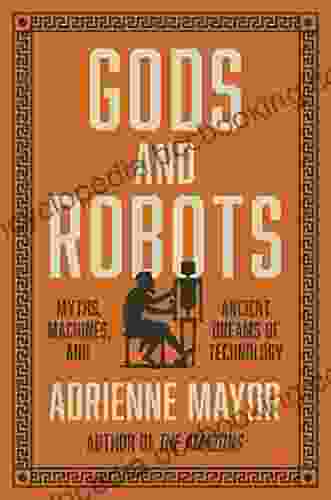Gods And Robots: Myths Machines And Ancient Dreams Of Technology