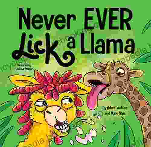 Never EVER Lick A Llama: A Funny Rhyming Read Aloud Story Kid S Picture