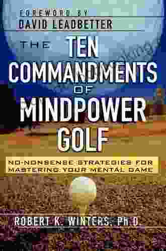 The Ten Commandments Of Mindpower Golf: No Nonsense Strategies For Mastering Your Mental Game