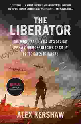 The Liberator: One World War II Soldier S 500 Day Odyssey From The Beaches Of Sicily To The Gates Of Dachau