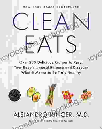 Clean Eats: Over 200 Delicious Recipes To Reset Your Body S Natural Balance And Discover What It Means To Be Truly Healthy