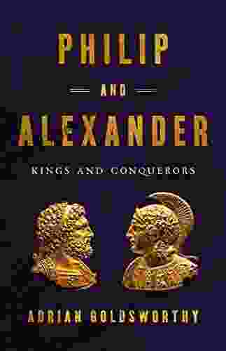 Philip And Alexander: Kings And Conquerors