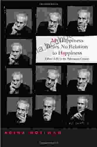 My Happiness Bears No Relation To Happiness: A Poet S Life In The Palestinian Century