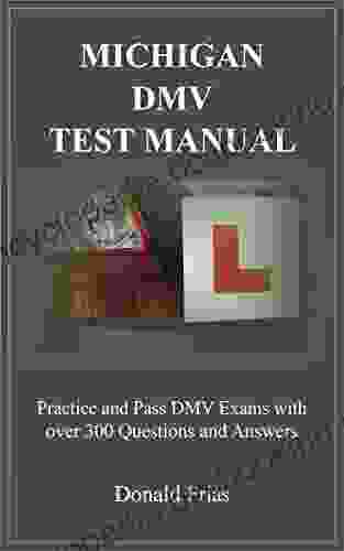 MICHIGAN DMV TEST MANUAL: Practice And Pass DMV Exams With Over 300 Questions And Answers