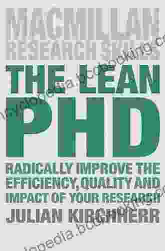 The Lean PhD: Radically Improve The Efficiency Quality And Impact Of Your Research (Bloomsbury Research Skills)