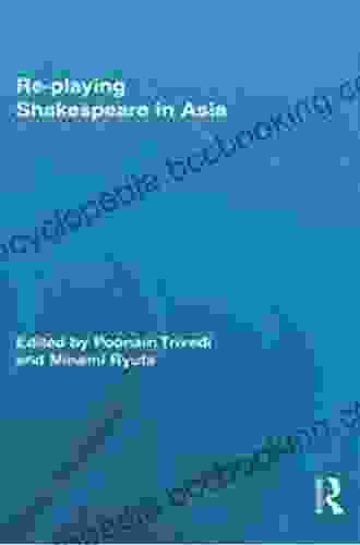Re Playing Shakespeare In Asia (Routledge Studies In Shakespeare 2)