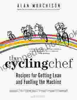 The Cycling Chef: Recipes For Getting Lean And Fuelling The Machine
