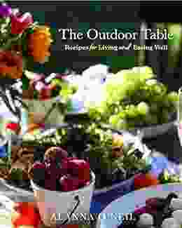 The Outdoor Table: Recipes For Living And Eating Well (The Basics Of Entertaining Outdoors From Cooking Food To Tablesetting)