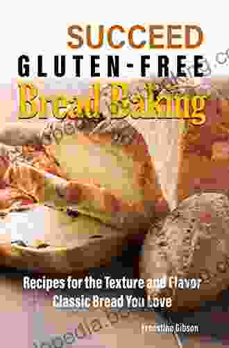 Succeed Gluten Free Bread Baking: Recipes For The Texture And Flavor Classic Bread You Love