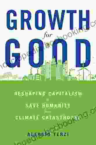Growth For Good: Reshaping Capitalism To Save Humanity From Climate Catastrophe