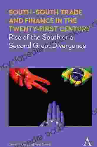SouthSouth Trade And Finance In The Twenty First Century: Rise Of The South Or A Second Great Divergence (Anthem Frontiers Of Global Political Economy)