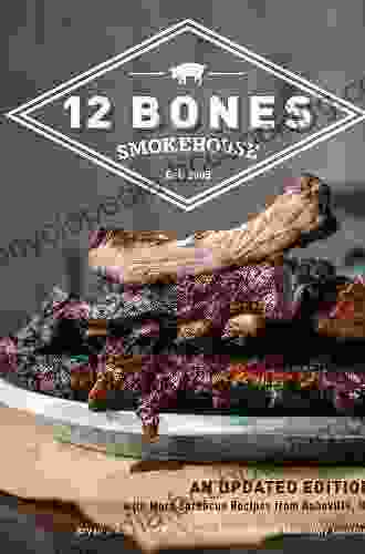 12 Bones Smokehouse: An Updated Edition With More Barbecue Recipes From Asheville NC