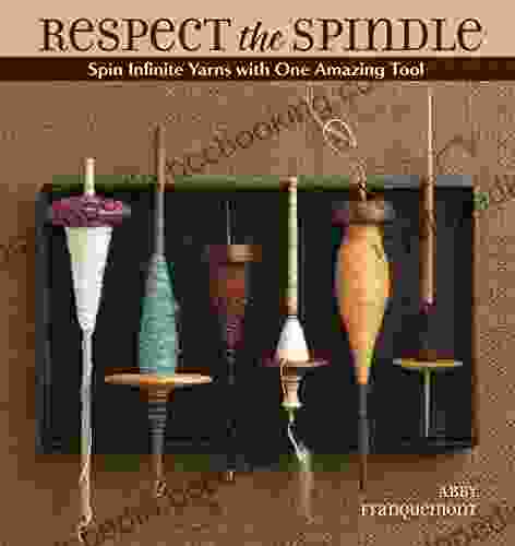 Respect The Spindle: Spin Infinite Yarns With One Amazing Tool