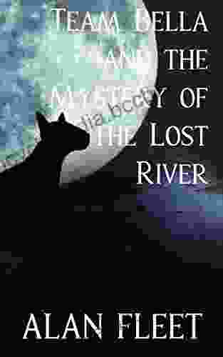 TEAM BELLA AND THE MYSTERY OF THE LOST RIVER (The Team Bella 2)