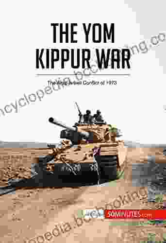 The Yom Kippur War: The Arab Israeli Conflict Of 1973 (History)