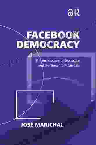 Facebook Democracy: The Architecture Of Disclosure And The Threat To Public Life (Politics International Relations)