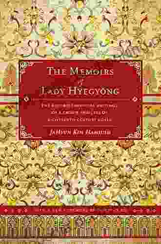 The Memoirs Of Lady Hyegyong: The Autobiographical Writings Of A Crown Princess Of Eighteenth Century Korea