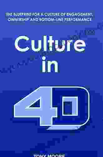 Culture In 4D: The Blueprint For A Culture Of Engagement Ownership And Bottom Line Performance