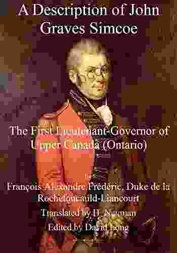 A Description Of John Graves Simcoe: The First Lieutenant Governor Of Upper Canada (Ontario)