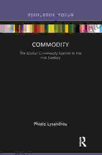 Commodity: The Global Commodity System In The 21st Century (Routledge Frontiers Of Political Economy)
