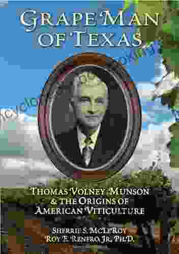 Grape Man Of Texas: Thomas Volney Munson And The Origins Of American Viticulture