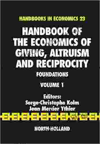 Handbook Of The Economics Of Giving Altruism And Reciprocity: Foundations (Handbooks In Economics 23)