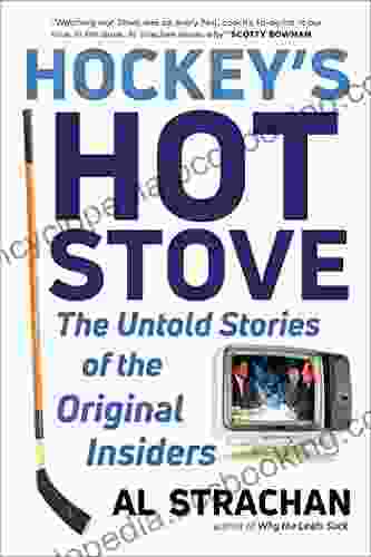 Hockey S Hot Stove: The Untold Stories Of The Original Insiders