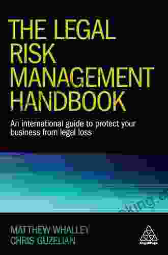 The Legal Risk Management Handbook: An International Guide To Protect Your Business From Legal Loss