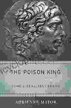 The Poison King: The Life And Legend Of Mithradates Rome S Deadliest Enemy