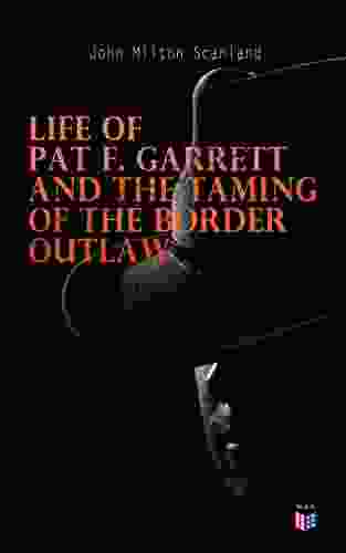 Life Of Pat F Garrett And The Taming Of The Border Outlaw