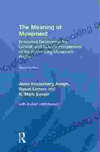 The Meaning Of Movement: Embodied Developmental Clinical And Cultural Perspectives Of The Kestenberg Movement Profile