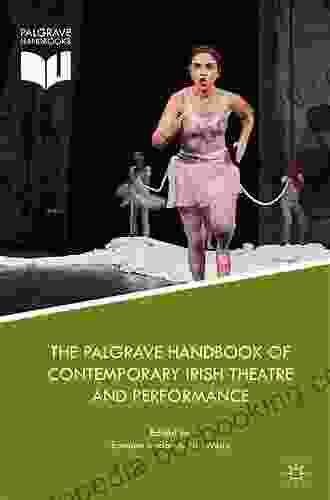 The Palgrave Handbook Of Contemporary Irish Theatre And Performance (Palgrave Handbooks)
