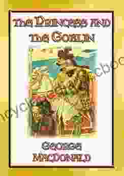 THE PRINCESS AND THE GOBLIN A Tale Of Fantasy For Young Princes And Princesses: A Fantasy Tale From The Master Of The Genre