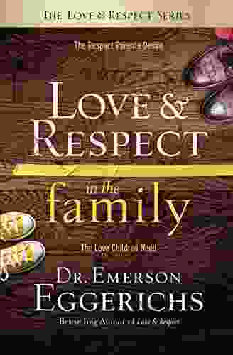 Love And Respect In The Family: The Respect Parents Desire The Love Children Need