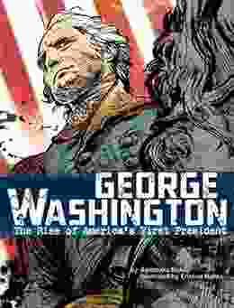 George Washington: The Rise Of America S First President (American Graphic)