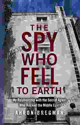 The Spy Who Fell To Earth: My Relationship With The Secret Agent Who Rocked The Middle East